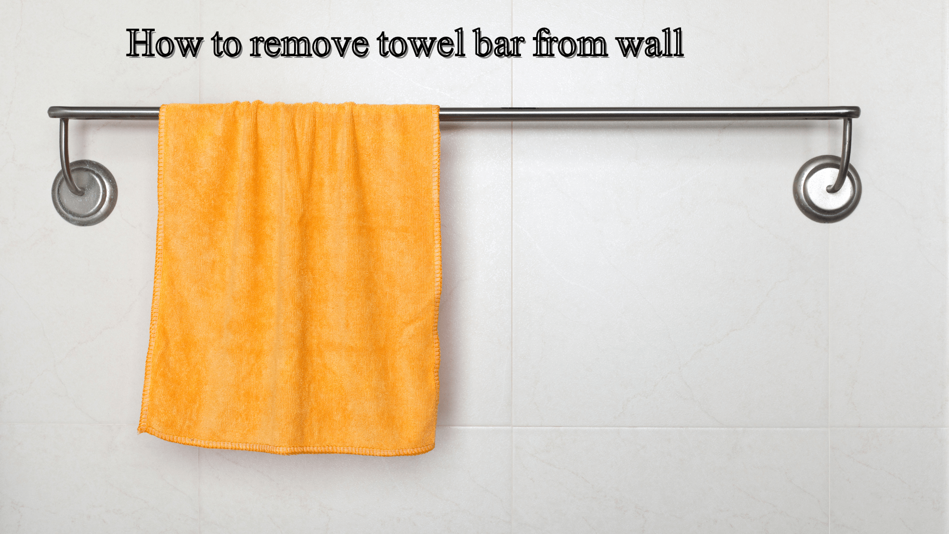 How to Remove Towel Bar from the Wall